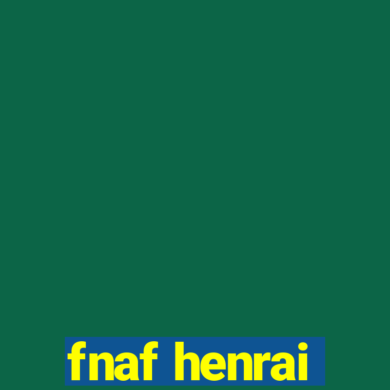 fnaf henrai